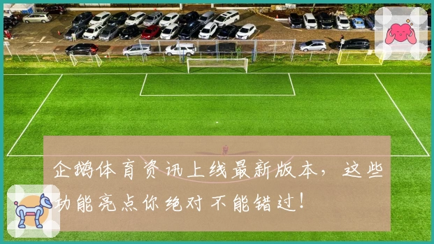 企鹅体育资讯上线最新版本，这些功能亮点你绝对不能错过！