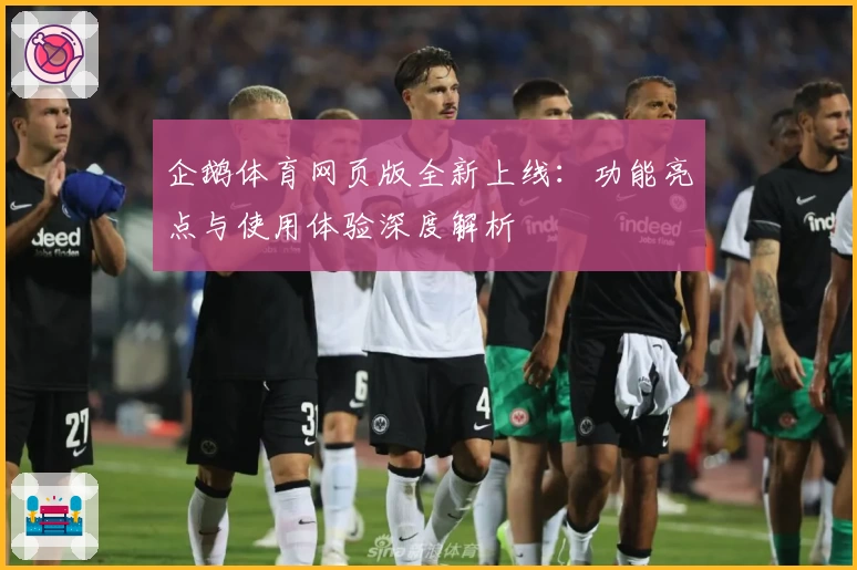 企鹅体育网页版全新上线：功能亮点与使用体验深度解析