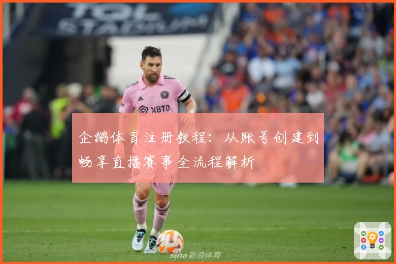 企鹅体育注册教程:从账号创建到畅享直播赛事全流程解析