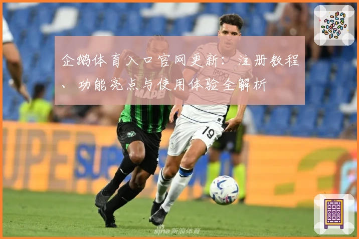 企鹅体育入口官网更新:注册教程、功能亮点与使用体验全解析
