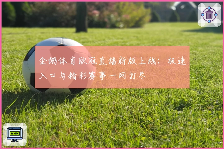 企鹅体育欧冠直播新版上线：极速入口与精彩赛事一网打尽